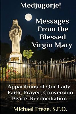 Medjugorje! Latest Marian Messages For The World: Marian Apparitions Faith, Prayer, Conversion by Freze, Michael