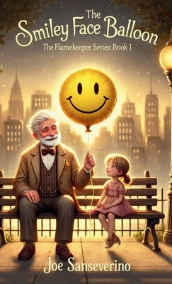 The Smiley Face Balloon: A beautifully illustrated story about kindness, connection, and the light we leave behind. by Sanseverino, Joe