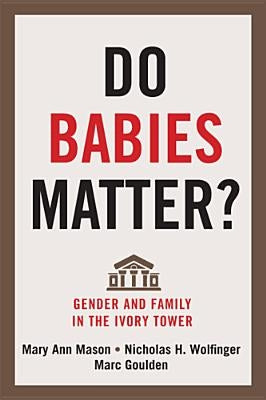 Do Babies Matter?: Gender and Family in the Ivory Tower by Mason, Mary Ann