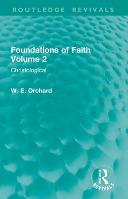 Foundations of Faith Volume 2: Christological by Orchard, W. E.