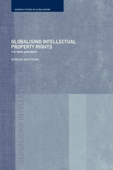 Globalising Intellectual Property Rights: The Trips Agreement by Matthews, Duncan