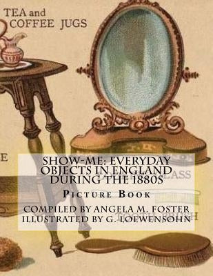 Show-Me: Everyday Objects In England During The 1880s (Picture Book) by Loewensohn, G.