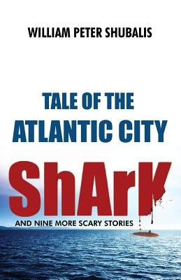 Tale of the Atlantic City Shark and Nine More Scary Stories by Shubalis, William Peter