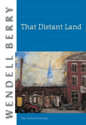 That Distant Land: The Collected Stories by Berry, Wendell