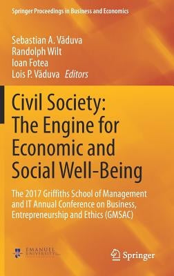 Civil Society: The Engine for Economic and Social Well-Being: The 2017 Griffiths School of Management and It Annual Conference on Business, Entreprene by Văduva, Sebastian A.