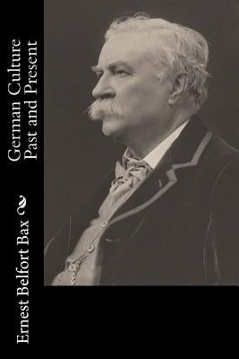 German Culture Past and Present by Belfort Bax, Ernest