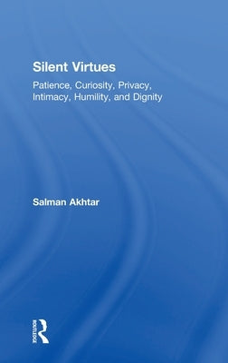 Silent Virtues: Patience, Curiosity, Privacy, Intimacy, Humility, and Dignity by Akhtar, Salman