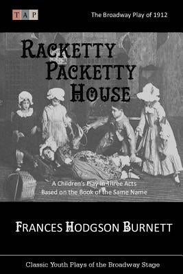 Racketty Packetty House: The Broadway Play of 1912: A Children's Play in Three Acts by Burnett, Frances Hodgson
