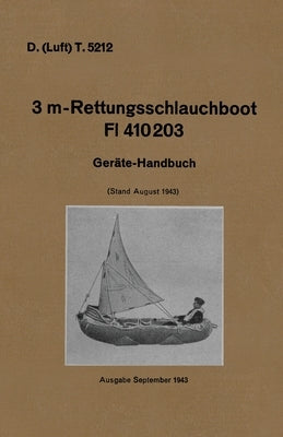 D. (Luft) T. 5212. 3 m-Rettungsschlauchboot Dl 410203: Gerate-Handbuch (Stand August 1943) Luftwaffe Inflatable Dinghy Equipment Handbook 1943 by German Army Manual