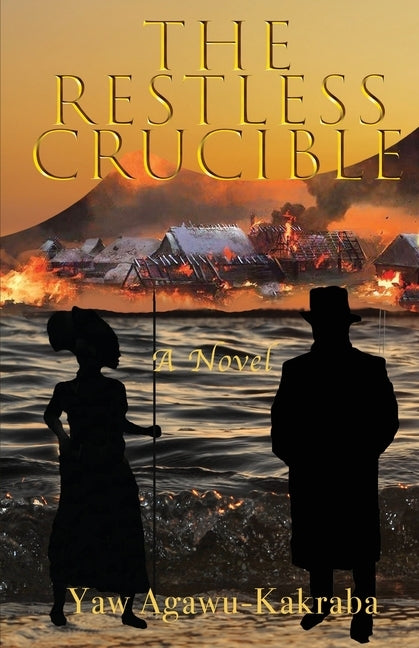 The Restless Crucible by Agawu-Kakraba, Yaw