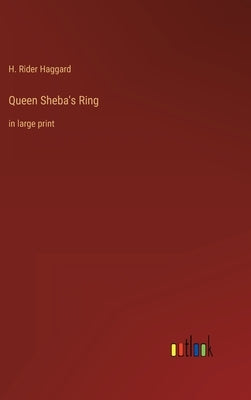 Queen Sheba's Ring: in large print by Haggard, H. Rider