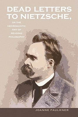 Dead Letters to Nietzsche, or the Necromantic Art of Reading Philosophy: Volume 38 by Faulkner, Joanne