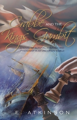 Crabbe and the Kings Gambit: A novel of survival, courage and friendship in an uncertain world. by Atkinson, E.
