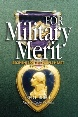 For Military Merit: Recipients of the Purple Heart by Borch, Fred L.