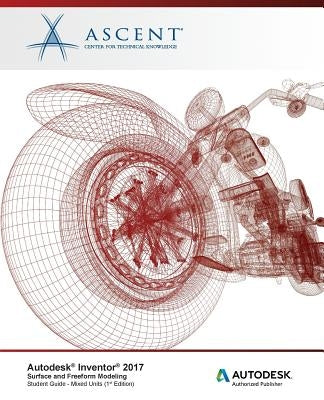 Autodesk Inventor 2017 Surface and Freeform Modeling: Autodesk Authorized Publisher by Ascent -. Center for Technical Knowledge