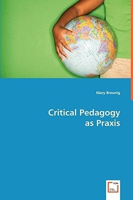 Critical Pedagogy as Praxis by Breunig, Mary