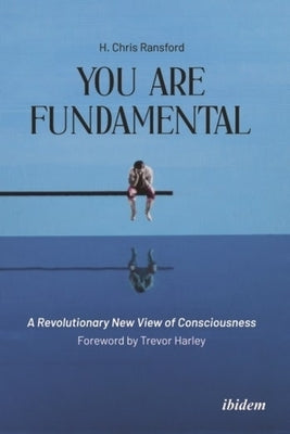 You Are Fundamental: A Revolutionary New View of Consciousness by 