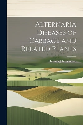 Alternaria Diseases of Cabbage and Related Plants by Ninman, Herman John