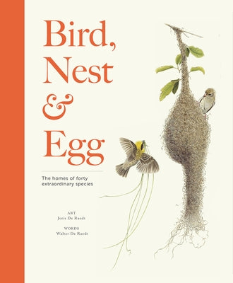 Bird, Nest & Egg: The Homes of Forty Extraordinary Species by de Raedt, Walter