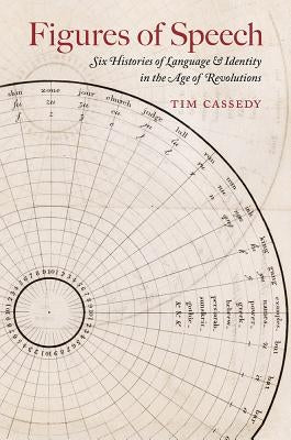 Figures of Speech: Six Histories of Language and Identity in the Age of Revolutions by Cassedy, Tim