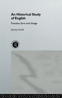 An Historical Study of English: Function, Form and Change by Smith, Jeremy