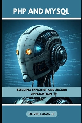 PHP And MySQL: Building Efficient And Secure Application by Lucas, Oliver, Jr.
