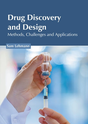 Drug Discovery and Design: Methods, Challenges and Applications by Lehmann, Sam