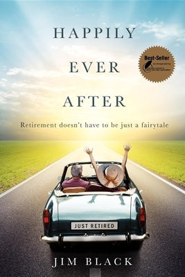 Happily Ever After: Retirment Doesn't Have to Be Just a Fairytale by Jim Black