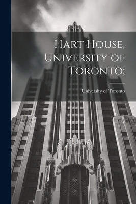 Hart House, University of Toronto; by University of Toronto