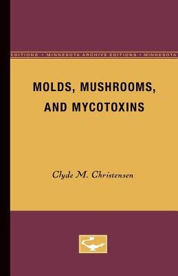 Molds, Mushrooms, and Mycotoxins by Christensen, Clyde M.