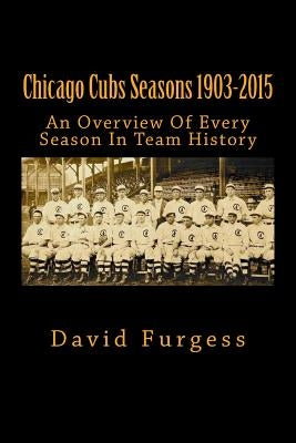 Chicago Cubs Seasons 1903-2015 by Furgess, David