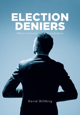 Election Deniers: Observations of a Candidate by Hillberg, David
