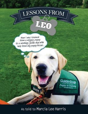 Lessons From Leo: The Story of Guide Dog Raising as Told Through the Eyes of a Dog with Help From Puppy Raiser Marcia Lee Harris "Provid by Harris, Marcia Lee