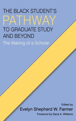 The Black Student's Pathway to Graduate Study and Beyond: The Making of a Scholar by Farmer, Evelyn Shepherd W.