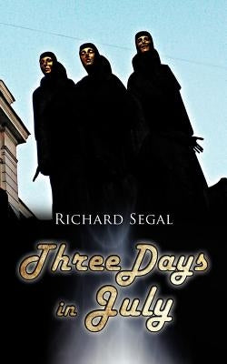 Three Days in July by Segal, Richard