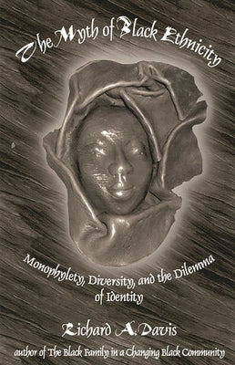 The Myth of Black Ethnicity: Monophylety, Diversity, and the Dilemma of Identity by Davis, Richard A.