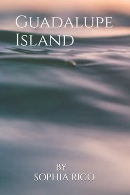Guadalupe Island: Isla Guadalupe by Rico, Sophia M.