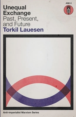 Unequal Exchange: Past, Present, and Future by Lauesen, Torkil