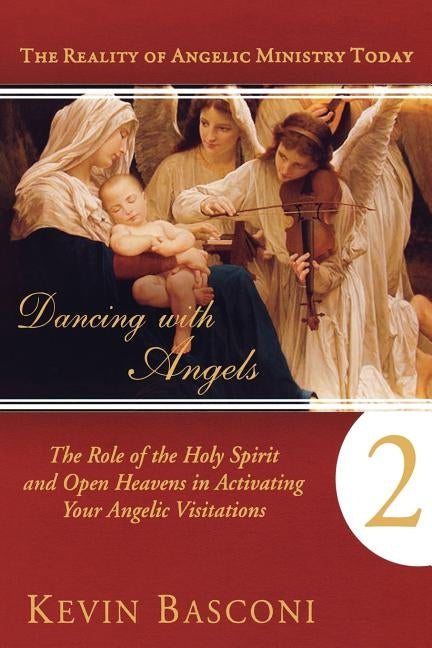 Dancing with Angels, Book Two: The Role of the Holy Spirit and Open Heavens in Activating Your Angelic Visitations by Basconi, Kevin