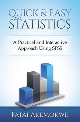Quick and Easy Statistics: A Practical and Interactive Approach Using SPSS by Akemokwe, Fatai M.