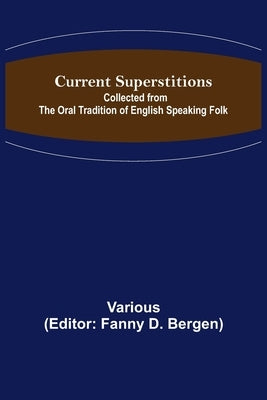 Current Superstitions; Collected from the Oral Tradition of English Speaking Folk by Various