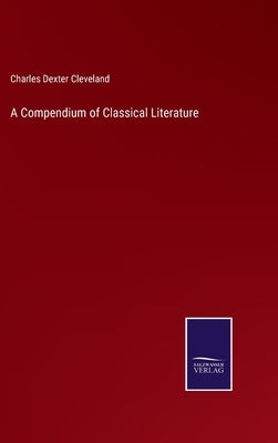 A Compendium of Classical Literature by Cleveland, Charles Dexter