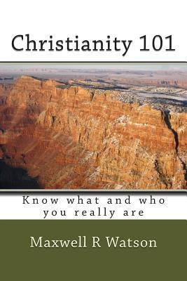 Christianity 101: Know what and who you really are by Watson, Maxwell R.