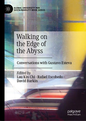Walking on the Edge of the Abyss: Conversations with Gustavo Esteva by Lau, Kin Chi