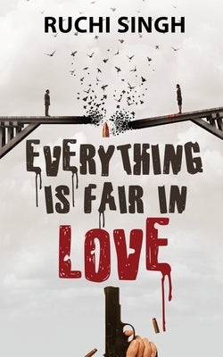 Everything Is Fair In Love by Ruchi Singh