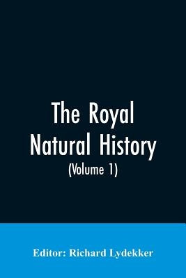 The Royal Natural History (Volume 1) by Editor Lydekker, Richard