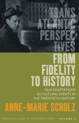 From Fidelity to History: Film Adaptations as Cultural Events in the Twentieth Century by Scholz, Anne-Marie