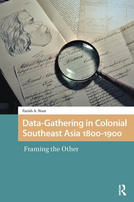 Data-Gathering in Colonial Southeast Asia 1800-1900: Framing the Other by Noor, Farish A.
