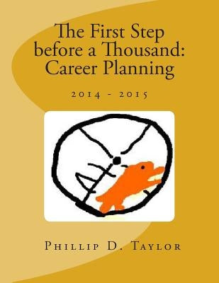 The First Step before a Thousand: Career Planning 2014-2015 by Taylor MS Ed, Phillip D.