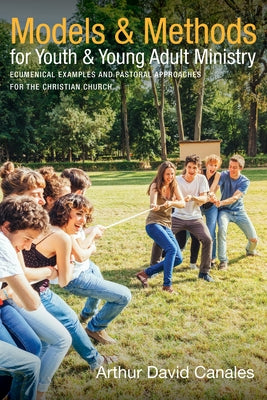 Models and Methods for Youth and Young Adult Ministry by Canales, Arthur David